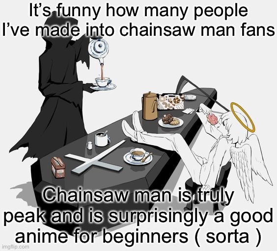 Avogado6 | It’s funny how many people I’ve made into chainsaw man fans; Chainsaw man is truly peak and is surprisingly a good anime for beginners ( sorta ) | image tagged in avogado6 | made w/ Imgflip meme maker