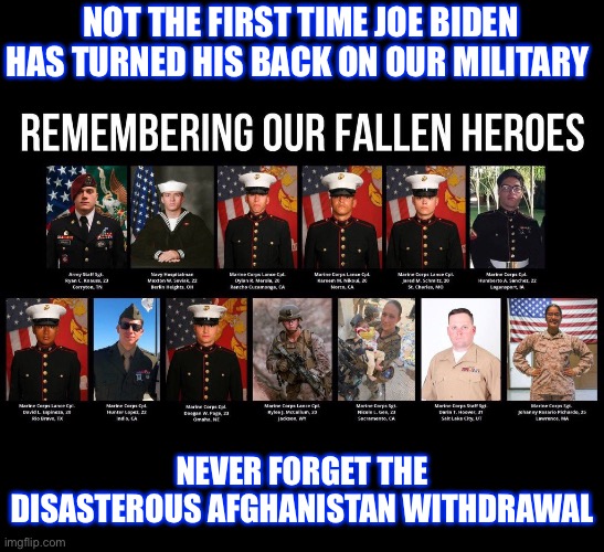 NOT THE FIRST TIME JOE BIDEN HAS TURNED HIS BACK ON OUR MILITARY; NEVER FORGET THE DISASTEROUS AFGHANISTAN WITHDRAWAL | image tagged in joe biden | made w/ Imgflip meme maker