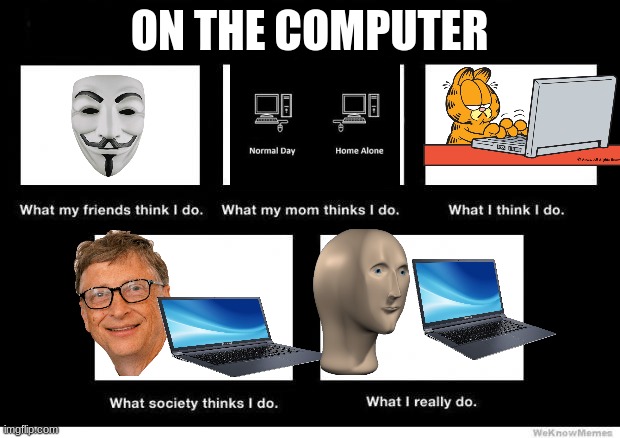 What they think I do | ON THE COMPUTER | image tagged in what they think i do | made w/ Imgflip meme maker