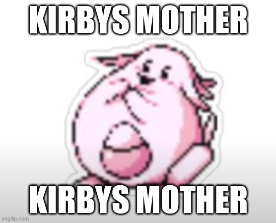 KIRBYS MOTHER; KIRBYS MOTHER | made w/ Imgflip meme maker