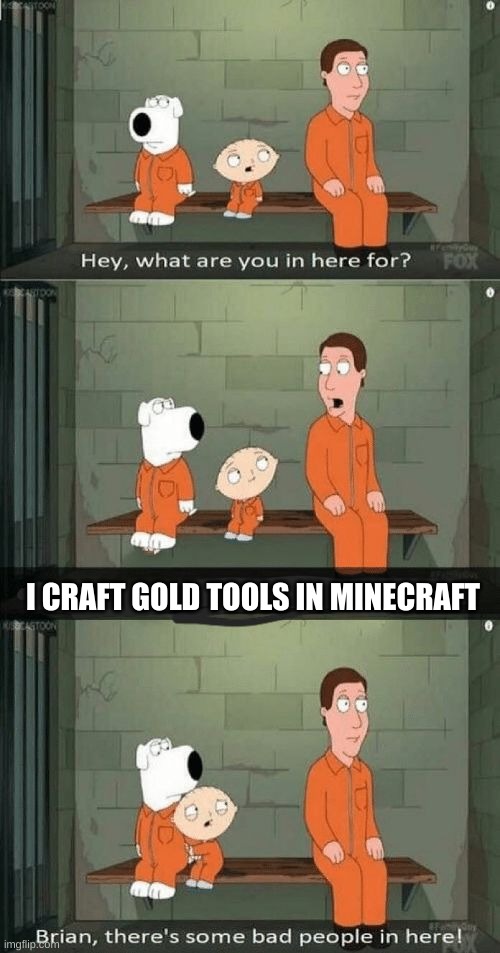 Minecraft | I CRAFT GOLD TOOLS IN MINECRAFT | image tagged in family guy prison | made w/ Imgflip meme maker