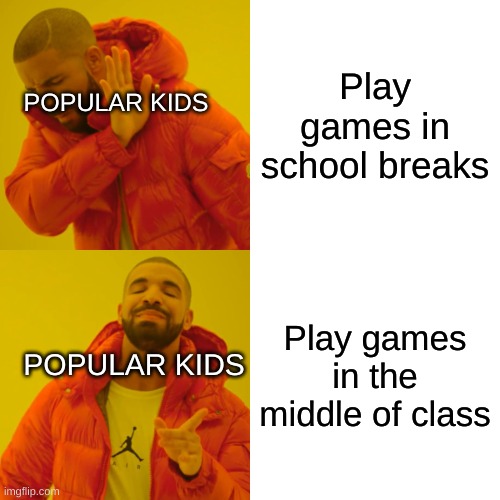 So true XD | Play games in school breaks; POPULAR KIDS; Play games in the middle of class; POPULAR KIDS | image tagged in memes,drake hotline bling,funny,school,facts,stop reading the tags | made w/ Imgflip meme maker