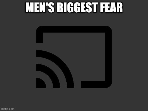 MEN'S BIGGEST FEAR | made w/ Imgflip meme maker