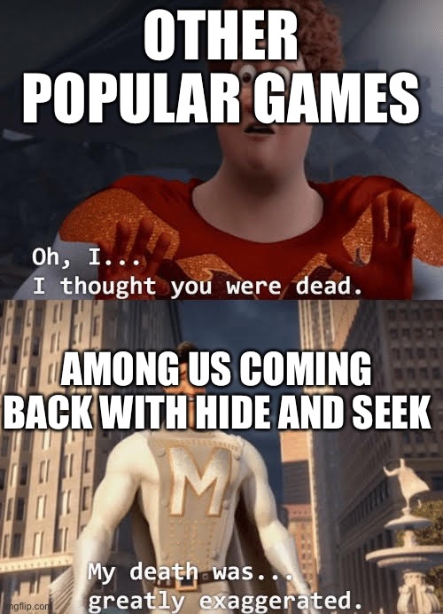 My death was greatly exaggerated | OTHER POPULAR GAMES; AMONG US COMING BACK WITH HIDE AND SEEK | image tagged in my death was greatly exaggerated,among us | made w/ Imgflip meme maker
