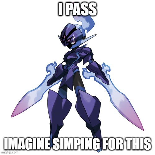 fr, pass for me | I PASS; IMAGINE SIMPING FOR THIS | image tagged in ceruledge | made w/ Imgflip meme maker