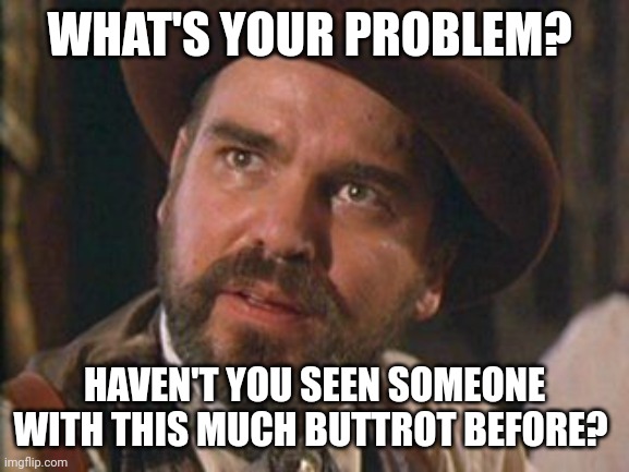 Tombstone | WHAT'S YOUR PROBLEM? HAVEN'T YOU SEEN SOMEONE WITH THIS MUCH BUTTROT BEFORE? | image tagged in tombstone | made w/ Imgflip meme maker