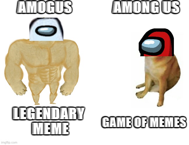 Amogus vs Among us | AMOGUS; AMONG US; LEGENDARY 
MEME; GAME OF MEMES | image tagged in memes,buff doge vs cheems | made w/ Imgflip meme maker