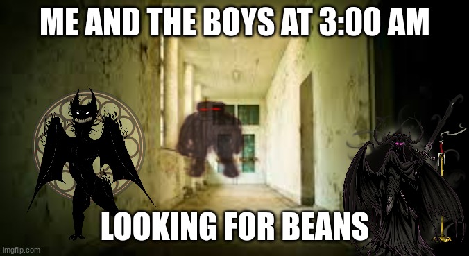 Image title | ME AND THE BOYS AT 3:00 AM; LOOKING FOR BEANS | image tagged in dark hallway | made w/ Imgflip meme maker
