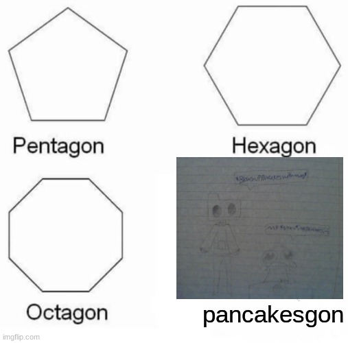 Pancakesgon.jpeg | pancakesgon | image tagged in memes,pentagon hexagon octagon | made w/ Imgflip meme maker