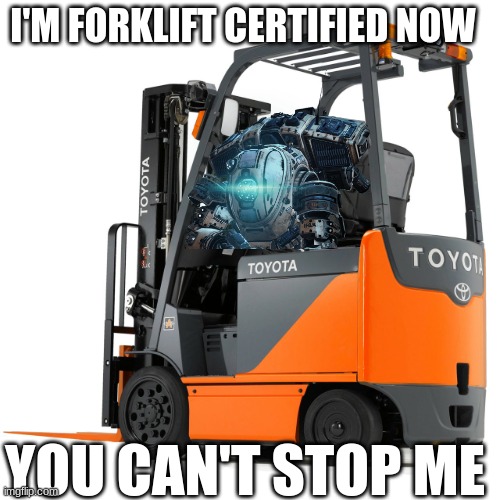 Bad meme go brrr. | I'M FORKLIFT CERTIFIED NOW; YOU CAN'T STOP ME | made w/ Imgflip meme maker