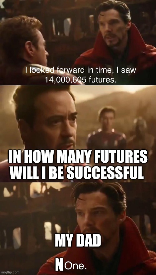 Dr. Strange’s Futures | IN HOW MANY FUTURES WILL I BE SUCCESSFUL; MY DAD; N | image tagged in dr strange s futures | made w/ Imgflip meme maker