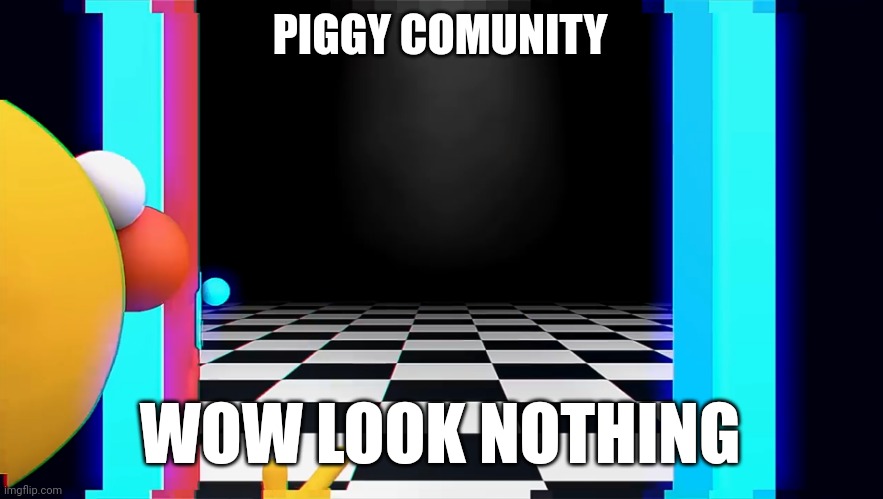 Lmao | PIGGY COMUNITY; WOW LOOK NOTHING | image tagged in wow look nothing | made w/ Imgflip meme maker
