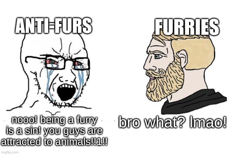 Soyboy Vs Yes Chad | ANTI-FURS; FURRIES; nooo! being a furry is a sin! you guys are attracted to animals!!1!! bro what? lmao! | image tagged in soyboy vs yes chad | made w/ Imgflip meme maker