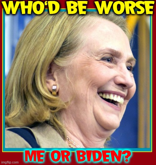 "What difference, at this point, does it make?" —HRC |  WHO'D BE WORSE; ME OR BIDEN? | image tagged in vince vance,creepy joe biden,hillary clinton,corruption,hillary emails,hunter biden | made w/ Imgflip meme maker