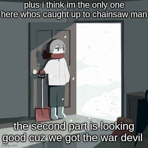 Avogado6 | plus i think im the only one here whos caught up to chainsaw man; the second part is looking good cuz we got the war devil | image tagged in avogado6 | made w/ Imgflip meme maker