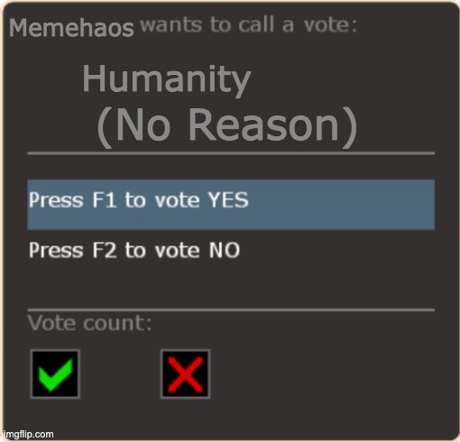F1 | Memehaos; Humanity; (No Reason) | image tagged in tf2 vote template,gaming,tf2,fps,chaos | made w/ Imgflip meme maker