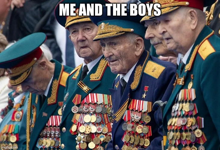 generals with lots of medals | ME AND THE BOYS | image tagged in generals with lots of medals | made w/ Imgflip meme maker