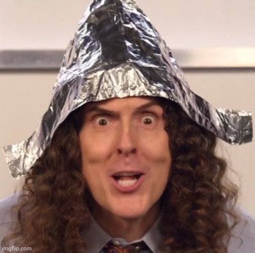 Weird al tinfoil hat | image tagged in weird al tinfoil hat | made w/ Imgflip meme maker