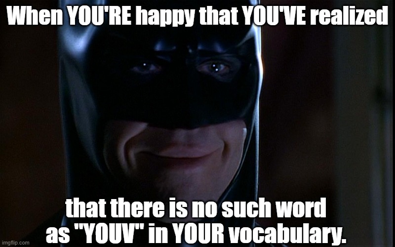 There, their, they're... it'll be alright... | When YOU'RE happy that YOU'VE realized; that there is no such word as "YOUV" in YOUR vocabulary. | image tagged in batman smile,grammar,english | made w/ Imgflip meme maker