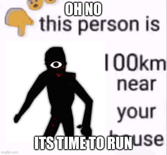 (Uh oh) | OH NO; ITS TIME TO RUN | made w/ Imgflip meme maker