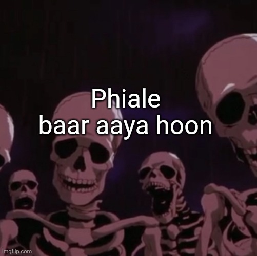 Fun | Phiale baar aaya hoon | image tagged in roasting skeletons | made w/ Imgflip meme maker