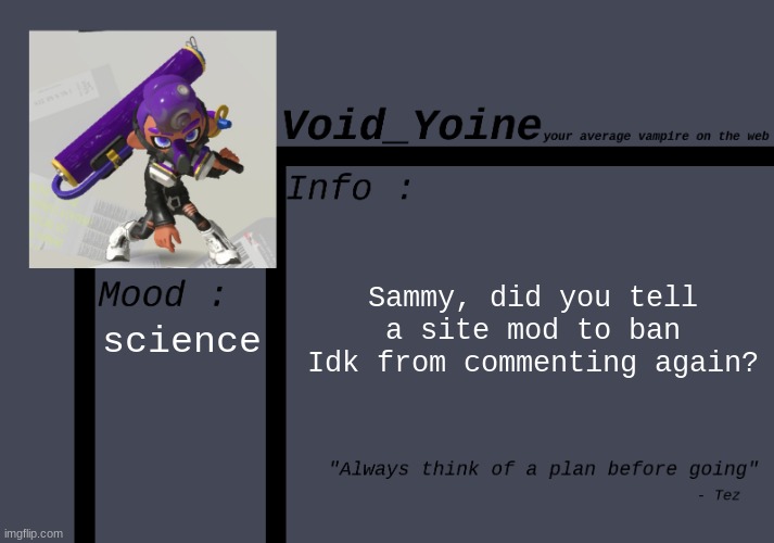 note: possibly | Sammy, did you tell a site mod to ban Idk from commenting again? science | made w/ Imgflip meme maker