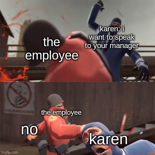 Soldier vs spy | the employee karen: i want to speak to your manager no karen the employee | image tagged in soldier vs spy | made w/ Imgflip meme maker