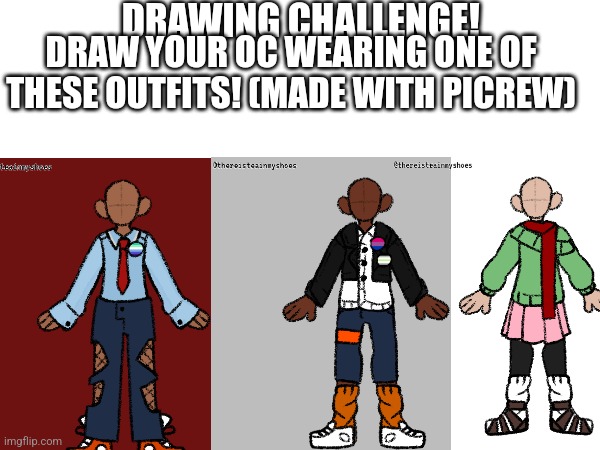 Also you don't have to add the buttons | DRAWING CHALLENGE! DRAW YOUR OC WEARING ONE OF THESE OUTFITS! (MADE WITH PICREW) | image tagged in challenge | made w/ Imgflip meme maker