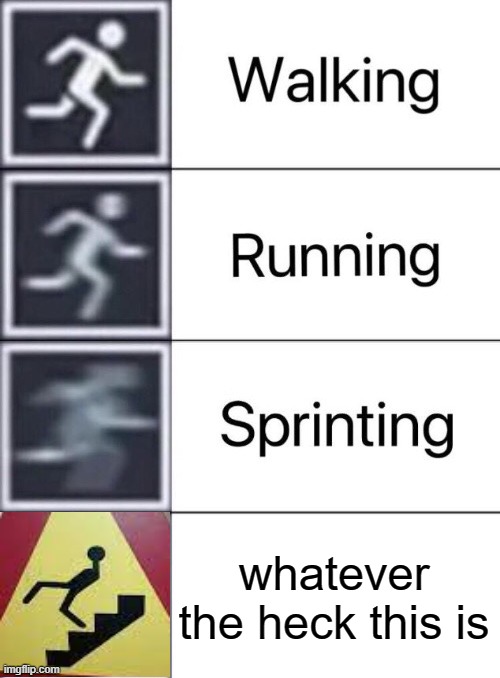idk who walks down stairs like this :/ | whatever the heck this is | image tagged in walking running sprinting | made w/ Imgflip meme maker