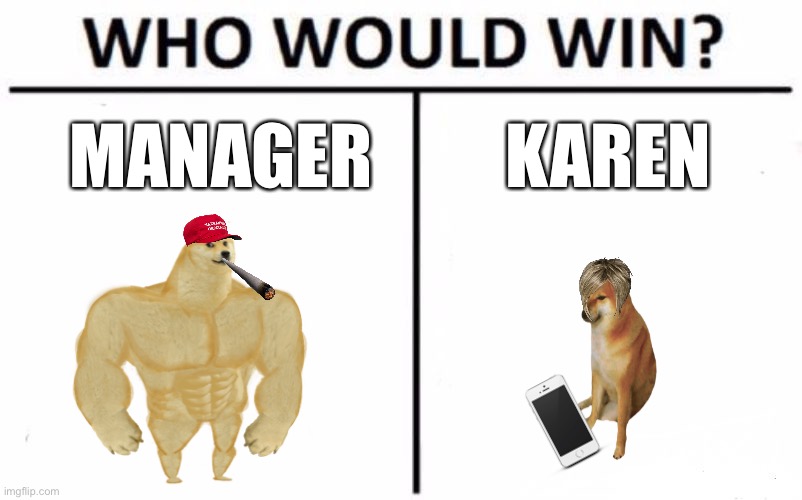 Who Would Win? Meme | MANAGER; KAREN | image tagged in memes,who would win | made w/ Imgflip meme maker