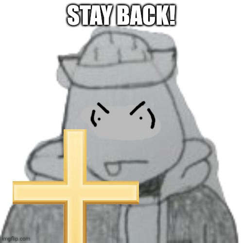 STAY BACK! | made w/ Imgflip meme maker