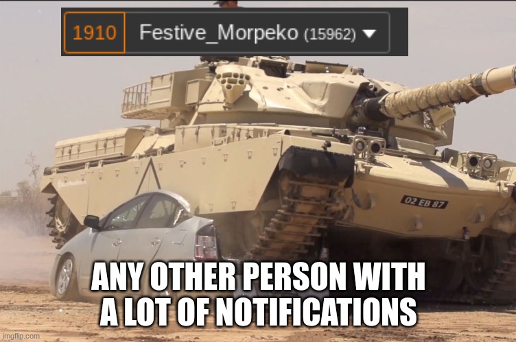 bruh | ANY OTHER PERSON WITH A LOT OF NOTIFICATIONS | image tagged in tank,meme,funny,imgflip | made w/ Imgflip meme maker