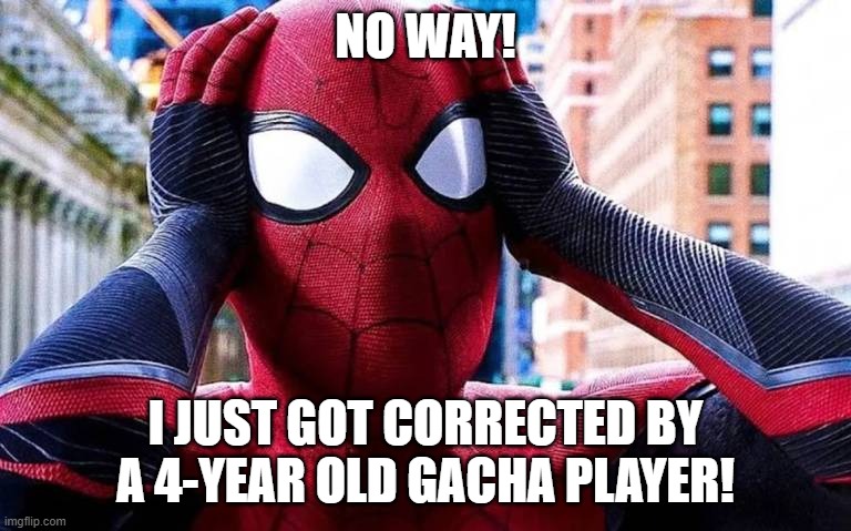 Spiderman no way home | NO WAY! I JUST GOT CORRECTED BY A 4-YEAR OLD GACHA PLAYER! | image tagged in spiderman no way home | made w/ Imgflip meme maker