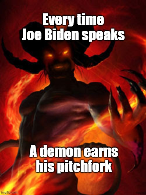 Biden pitchfork | Every time Joe Biden speaks; A demon earns his pitchfork | image tagged in demon | made w/ Imgflip meme maker