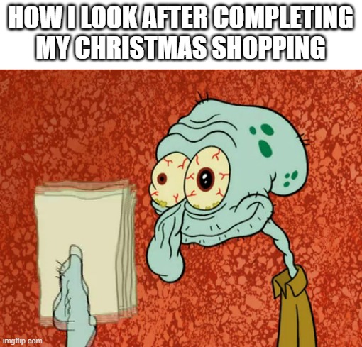 squidward shopping | HOW I LOOK AFTER COMPLETING
MY CHRISTMAS SHOPPING | image tagged in squidward tired,merry christmas,spongebob | made w/ Imgflip meme maker