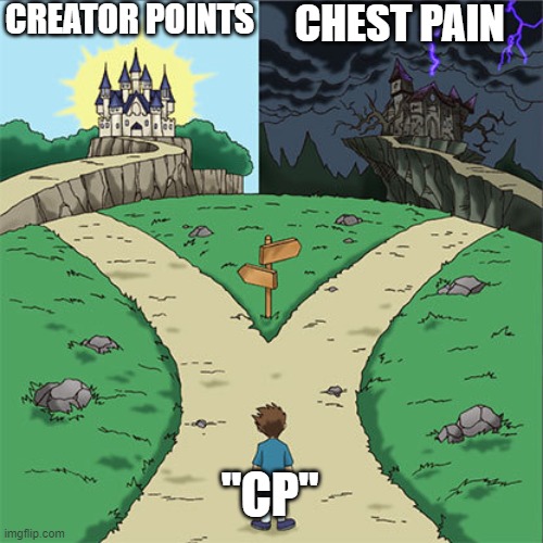Title | CREATOR POINTS; CHEST PAIN; "CP" | image tagged in two paths,memes,geometry dash | made w/ Imgflip meme maker