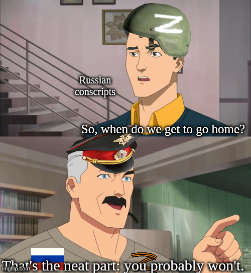 That's the neat part, you don't | Russian conscripts; So, when do we get to go home? That's the neat part: you probably won't. | image tagged in that's the neat part you don't | made w/ Imgflip meme maker