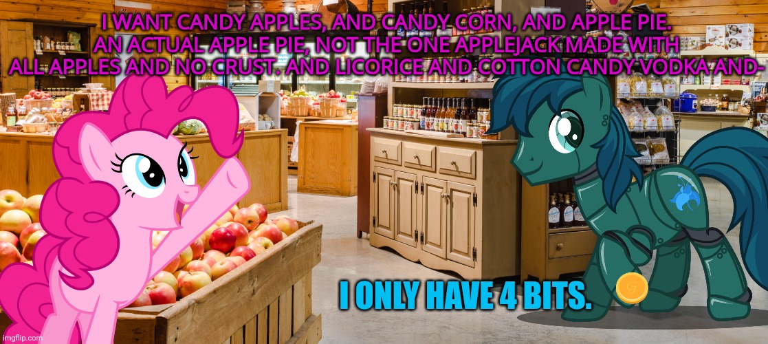 Stop it. Get some help |  I WANT CANDY APPLES, AND CANDY CORN, AND APPLE PIE. AN ACTUAL APPLE PIE, NOT THE ONE APPLEJACK MADE WITH ALL APPLES AND NO CRUST. AND LICORICE AND COTTON CANDY VODKA AND-; I ONLY HAVE 4 BITS. | image tagged in pinkie pie,at the,country,store,mlp | made w/ Imgflip meme maker