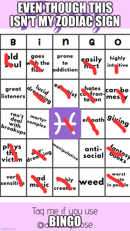 Pisces Bingo | EVEN THOUGH THIS ISN'T MY ZODIAC SIGN; BINGO | image tagged in pisces bingo | made w/ Imgflip meme maker