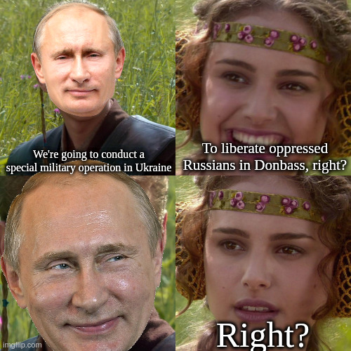 We're going to conduct a special military operation in Ukraine; To liberate oppressed Russians in Donbass, right? Right? | made w/ Imgflip meme maker