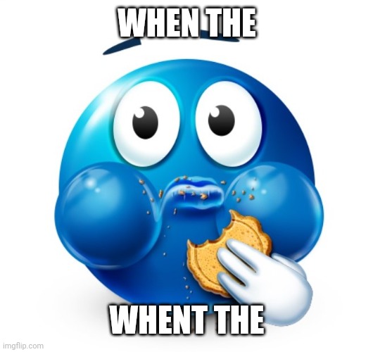 Blue guy snacking | WHEN THE; WHENT THE | image tagged in blue guy snacking | made w/ Imgflip meme maker