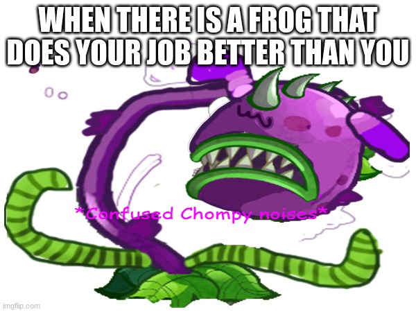 I'm looking at you toadstool | WHEN THERE IS A FROG THAT DOES YOUR JOB BETTER THAN YOU | image tagged in plants vs zombies | made w/ Imgflip meme maker