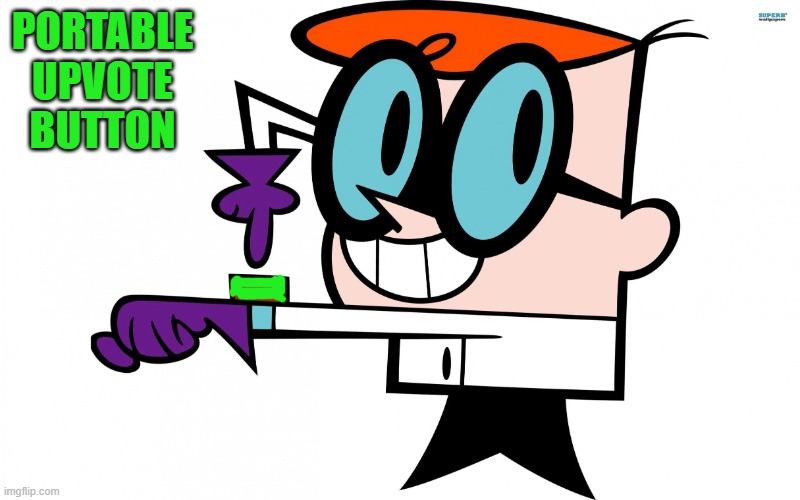 Dexter's lab | PORTABLE UPVOTE BUTTON | image tagged in dexter's lab | made w/ Imgflip meme maker