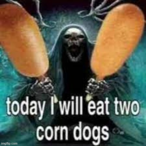 TODAY... I WILL EAT TWO CORN DOGS!!! | image tagged in today i will eat two corn dogs | made w/ Imgflip meme maker