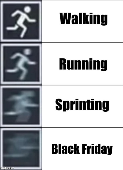 Survival of the Fittest | Black Friday | image tagged in very fast | made w/ Imgflip meme maker
