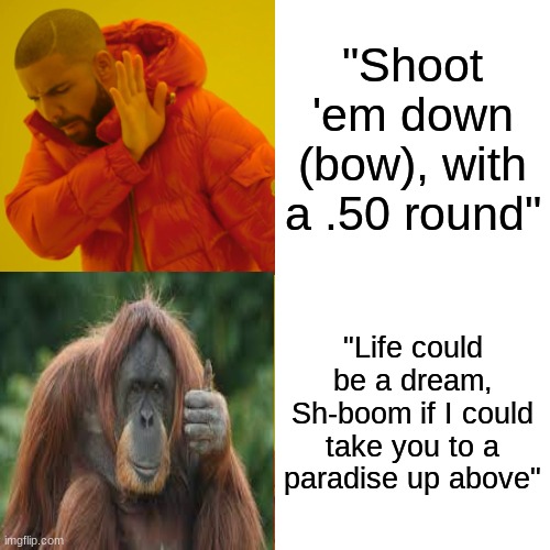 Old Music>New Music | "Shoot 'em down (bow), with a .50 round"; "Life could be a dream, Sh-boom if I could take you to a paradise up above" | image tagged in memes,drake hotline bling,fun,funny,music | made w/ Imgflip meme maker