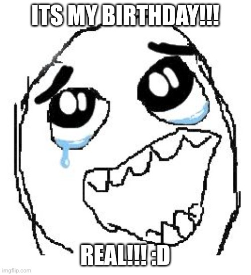 Sry for late Post lol | ITS MY BIRTHDAY!!! REAL!!! :D | image tagged in memes,happy guy rage face | made w/ Imgflip meme maker