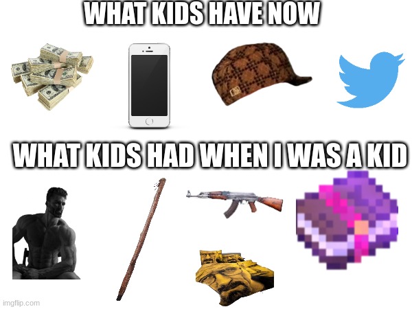 what kids have | WHAT KIDS HAVE NOW; WHAT KIDS HAD WHEN I WAS A KID | image tagged in memes | made w/ Imgflip meme maker