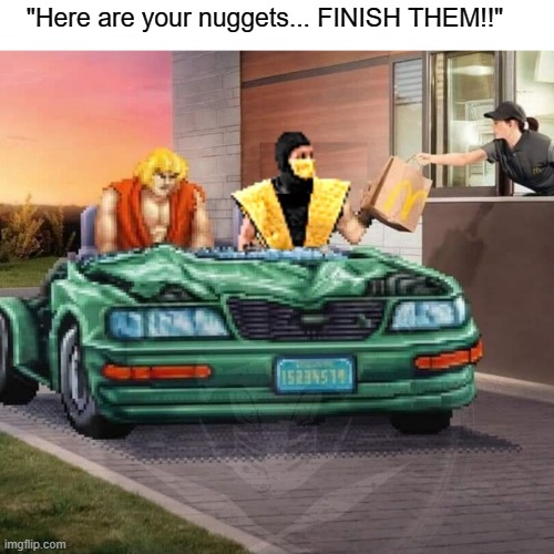 Mortal Combat Drive Through | "Here are your nuggets... FINISH THEM!!" | image tagged in video games,mortal kombat,fast food,funny,original meme | made w/ Imgflip meme maker