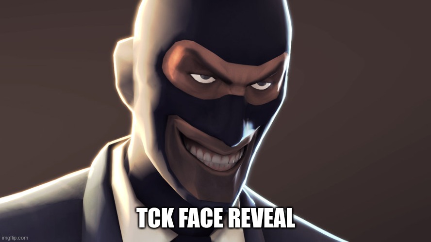 TF2 spy face | TCK FACE REVEAL | image tagged in tf2 spy face | made w/ Imgflip meme maker
